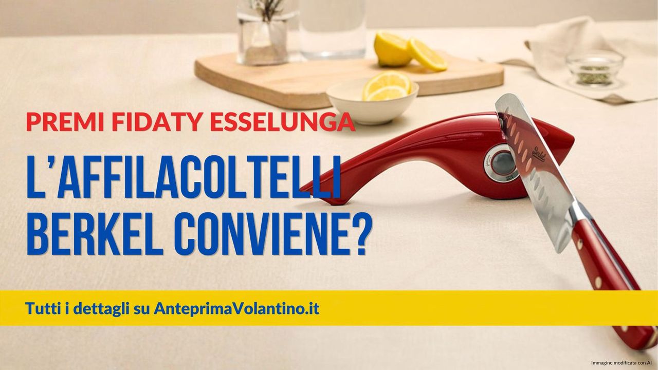 Premi Fidaty Esselunga, conviene l’affilacoltelli manuale Berkel?